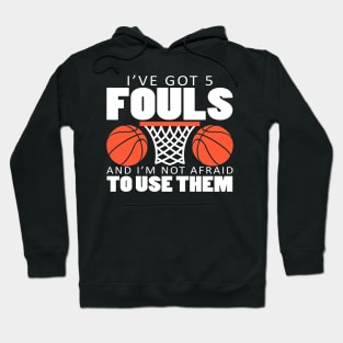 I've Got 5 Fouls and I'm Not Afraid to Use Them Hoodie